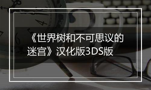 《世界树和不可思议的迷宫》汉化版3DS版