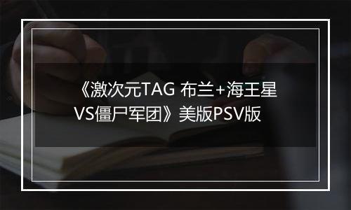 《激次元TAG 布兰+海王星VS僵尸军团》美版PSV版