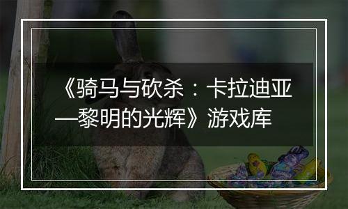 《骑马与砍杀：卡拉迪亚—黎明的光辉》游戏库