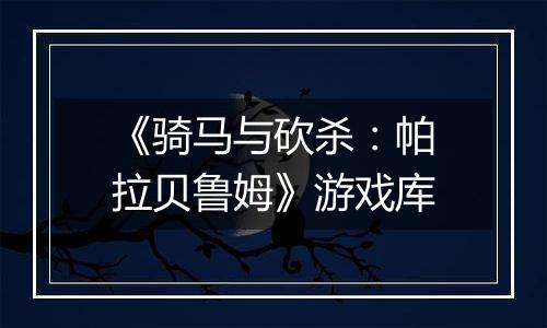 《骑马与砍杀：帕拉贝鲁姆》游戏库