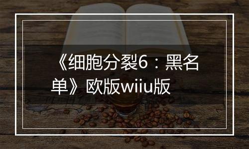 《细胞分裂6：黑名单》欧版wiiu版