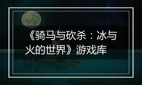 《骑马与砍杀：冰与火的世界》游戏库