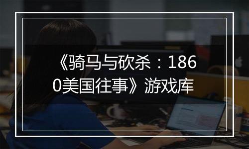 《骑马与砍杀:1860美国往事》游戏库