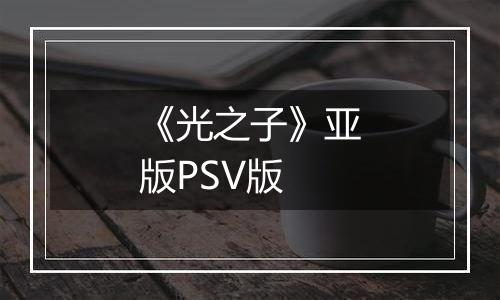 《光之子》亚版PSV版