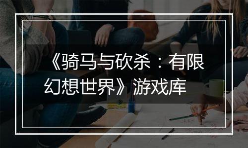 《骑马与砍杀：有限幻想世界》游戏库