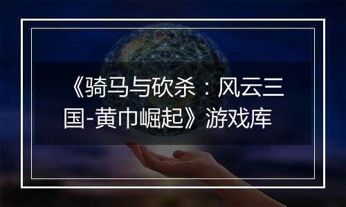 《骑马与砍杀：风云三国-黄巾崛起》游戏库