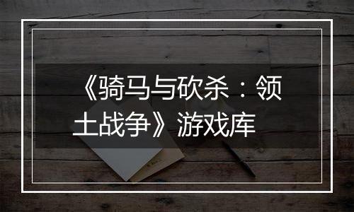 《骑马与砍杀：领土战争》游戏库