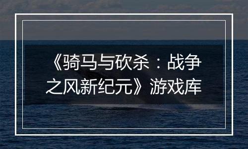 《骑马与砍杀：战争之风新纪元》游戏库