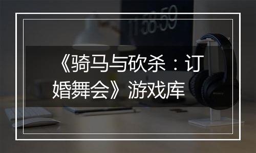 《骑马与砍杀:订婚舞会》游戏库