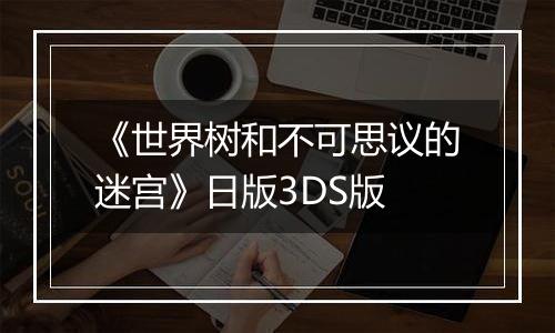 《世界树和不可思议的迷宫》日版3DS版