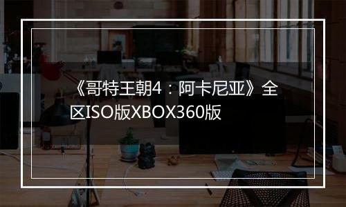 《哥特王朝4：阿卡尼亚》全区ISO版XBOX360版