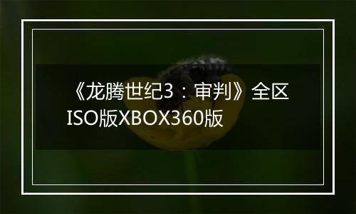 《龙腾世纪3：审判》全区ISO版XBOX360版
