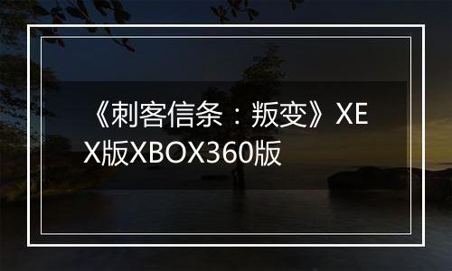 《刺客信条：叛变》XEX版XBOX360版