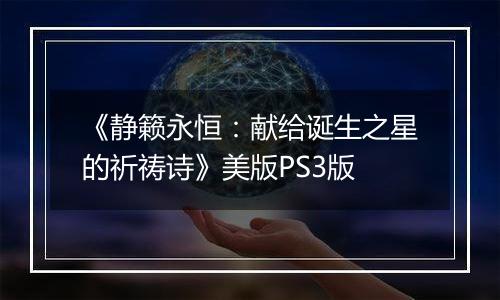 《静籁永恒：献给诞生之星的祈祷诗》美版PS3版