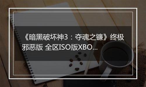 《暗黑破坏神3：夺魂之镰》终极邪恶版 全区ISO版XBOX360版