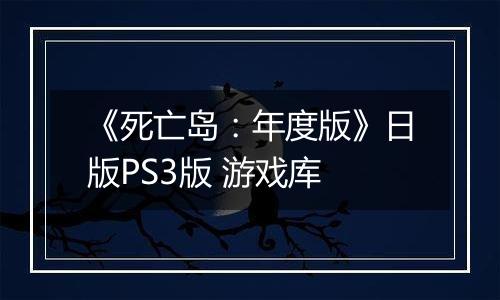 《死亡岛：年度版》日版PS3版 游戏库