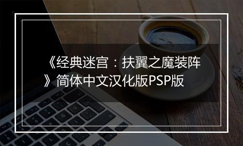 《经典迷宫：扶翼之魔装阵》简体中文汉化版PSP版