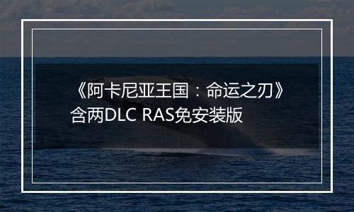 《阿卡尼亚王国：命运之刃》含两DLC RAS免安装版