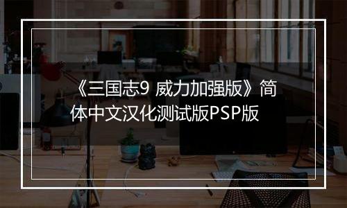 《三国志9 威力加强版》简体中文汉化测试版PSP版