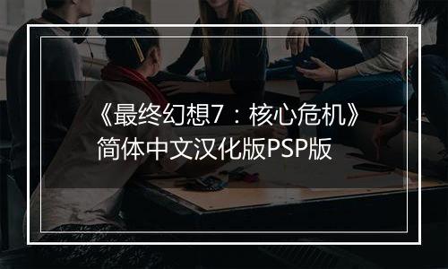 《最终幻想7：核心危机》 简体中文汉化版PSP版