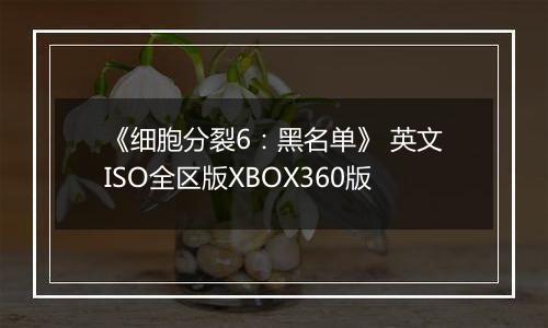 《细胞分裂6：黑名单》 英文ISO全区版XBOX360版