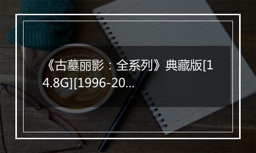 《古墓丽影：全系列》典藏版[14.8G][1996-2013]