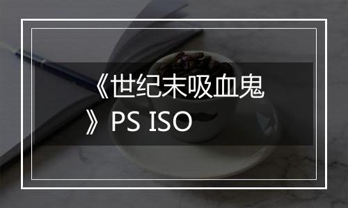《世纪末吸血鬼》PS ISO