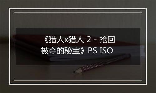 《猎人x猎人 2 - 抢回被夺的秘宝》PS ISO