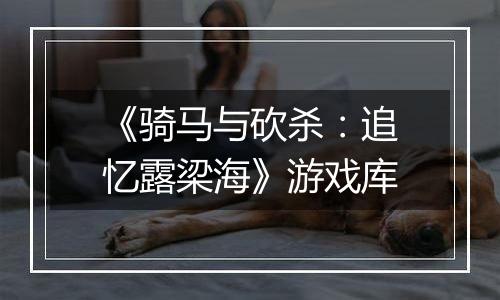《骑马与砍杀：追忆露梁海》游戏库