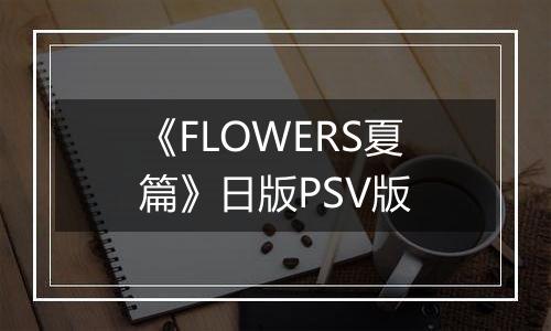 《FLOWERS夏篇》日版PSV版