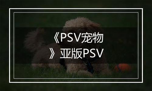 《PSV宠物》亚版PSV