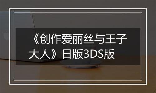 《创作爱丽丝与王子大人》日版3DS版