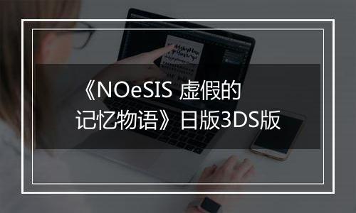 《NOeSIS 虚假的记忆物语》日版3DS版
