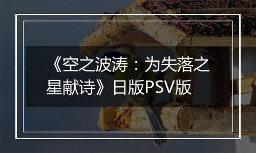 《空之波涛：为失落之星献诗》日版PSV版