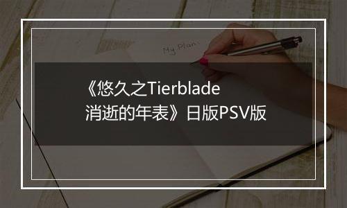 《悠久之Tierblade 消逝的年表》日版PSV版