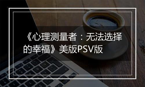 《心理测量者：无法选择的幸福》美版PSV版