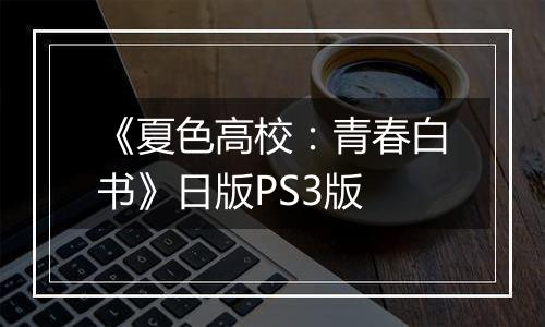 《夏色高校：青春白书》日版PS3版