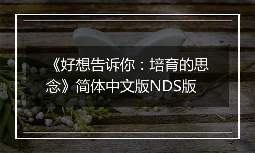 《好想告诉你：培育的思念》简体中文版NDS版