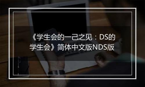 《学生会的一己之见：DS的学生会》简体中文版NDS版