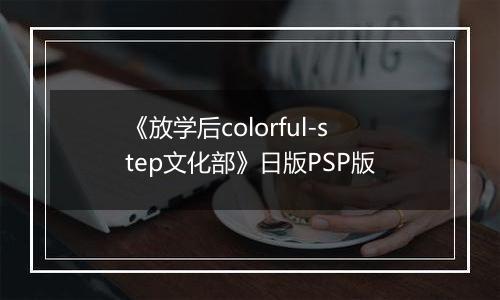 《放学后colorful-step文化部》日版PSP版