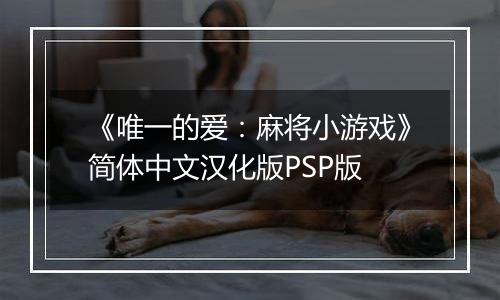 《唯一的爱：麻将小游戏》简体中文汉化版PSP版
