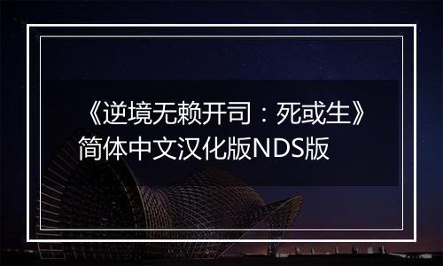 《逆境无赖开司：死或生》简体中文汉化版NDS版