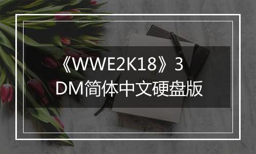 《WWE2K18》3DM简体中文硬盘版