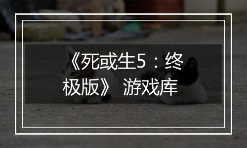 《死或生5：终极版》 游戏库