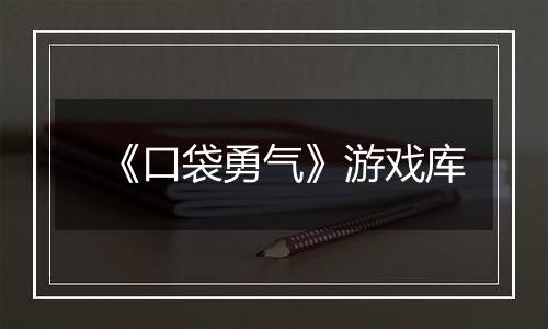 《口袋勇气》游戏库