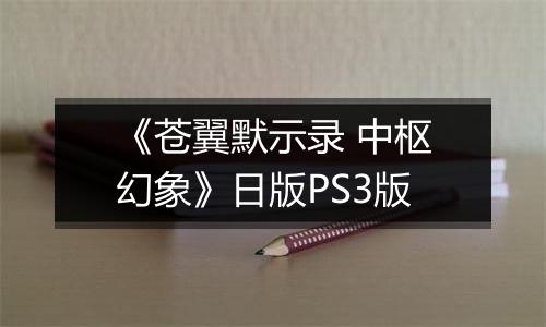 《苍翼默示录 中枢幻象》日版PS3版