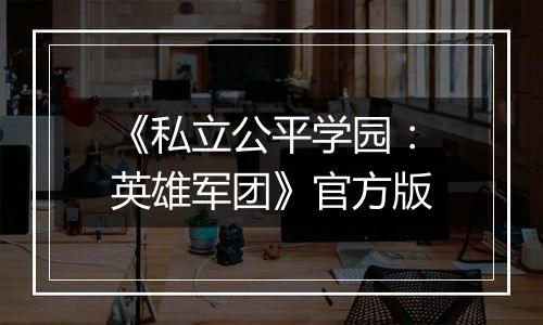 《私立公平学园：英雄军团》官方版