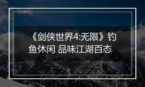 《剑侠世界4:无限》钓鱼休闲 品味江湖百态