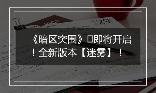 《暗区突围》​即将开启！全新版本【迷雾】！