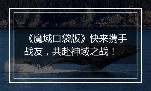 《魔域口袋版》快来携手战友，共赴神域之战！